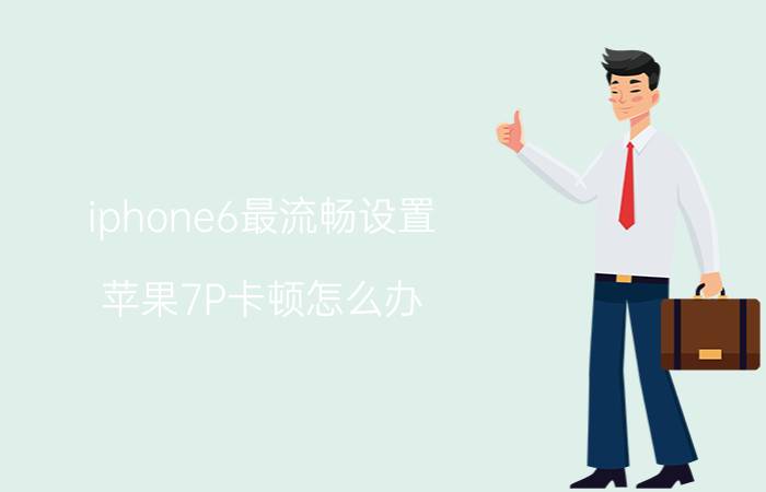 iphone6最流畅设置 苹果7P卡顿怎么办？